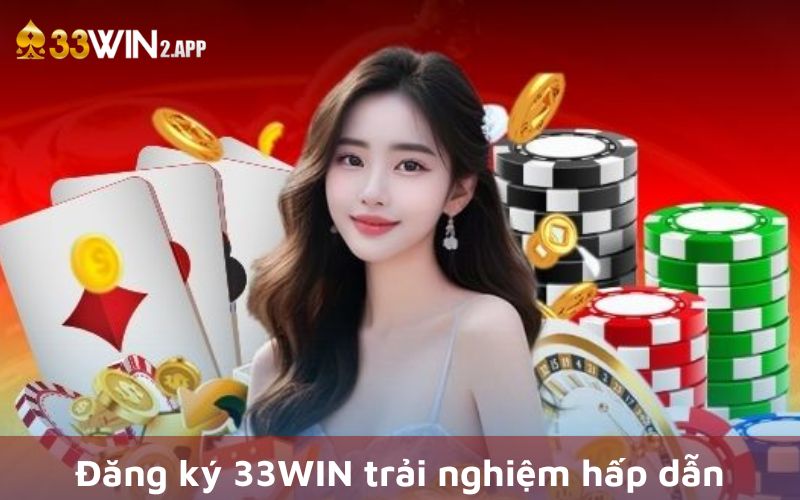 Đăng ký 33WIN đem đến nhiều lợi ích cho người chơi