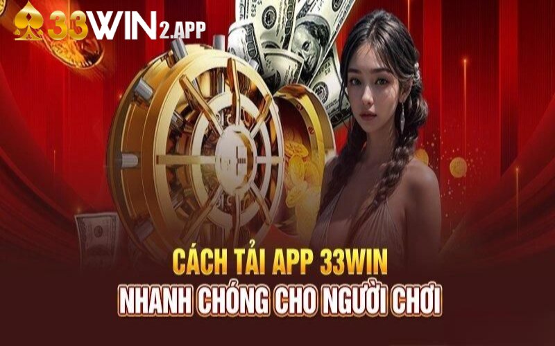 Cách tải app 33win nhanh chóng nhất tại hệ thống